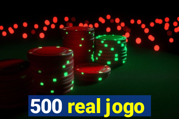 500 real jogo